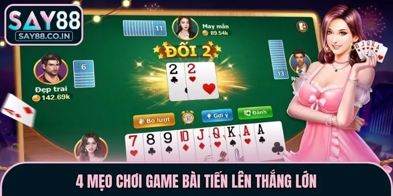 4 mẹo chơi game bài tiến lên thắng lớn