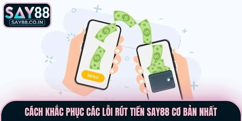 Cách khắc phục các lỗi rút tiền Say88 cơ bản nhất