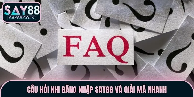 Câu hỏi khi đăng nhập Say88 và giải mã nhanh