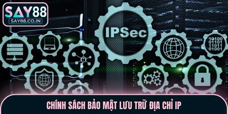 Chính sách bảo mật lưu trữ địa chỉ IP