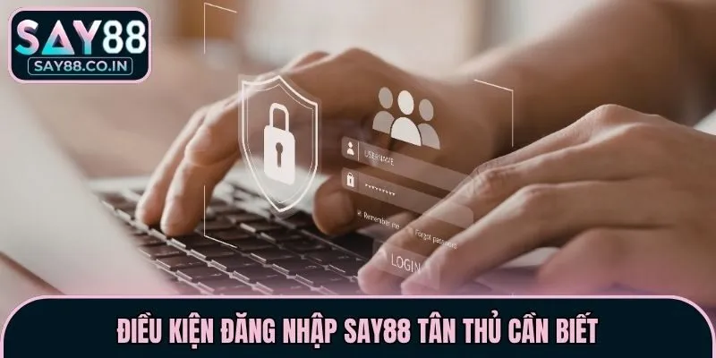 Điều kiện đăng nhập Say88 tân thủ cần biết