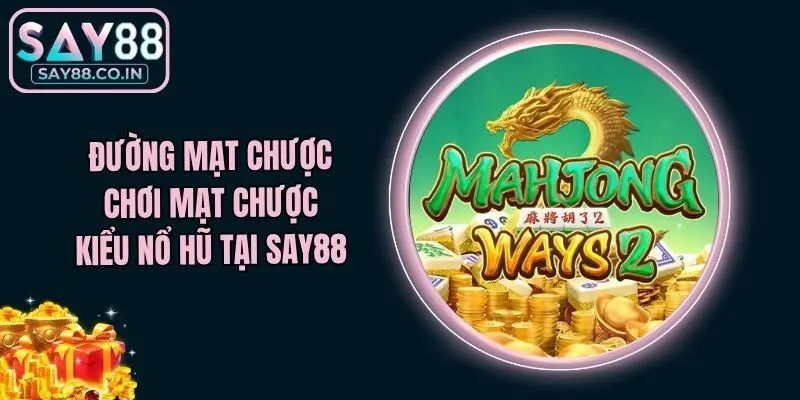 Đường Mạt Chược - Chơi Mạt Chược Kiểu Nổ Hũ Tại Say88