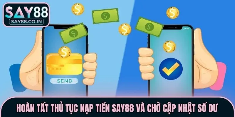 Hoàn tất thủ tục nạp tiền Say88 và chờ cập nhật số dư