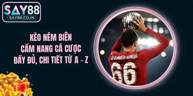 Kèo Ném Biên - Cẩm Nang Cá Cược Đầy Đủ, Chi Tiết Từ A - Z