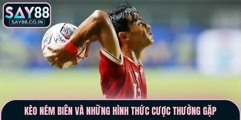 Kèo ném biên và những hình thức cược thường gặp