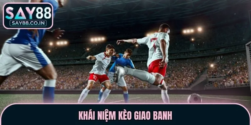 Khái niệm kèo giao banh
