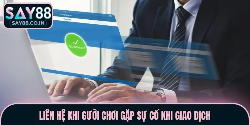 Liên hệ khi người chơi gặp sự cố giao dịch