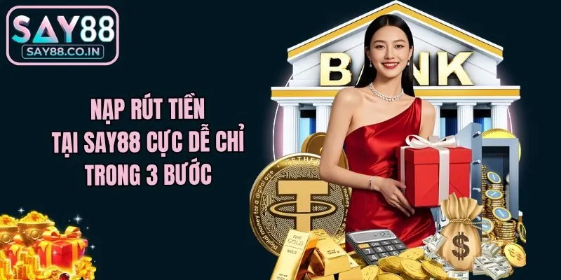 Nạp rút tiền tại Say88 cực dễ chỉ trong 3 bước