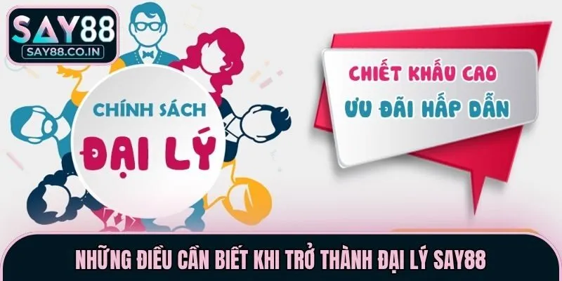 Những điều cần biết khi trở thành đại lý Say88