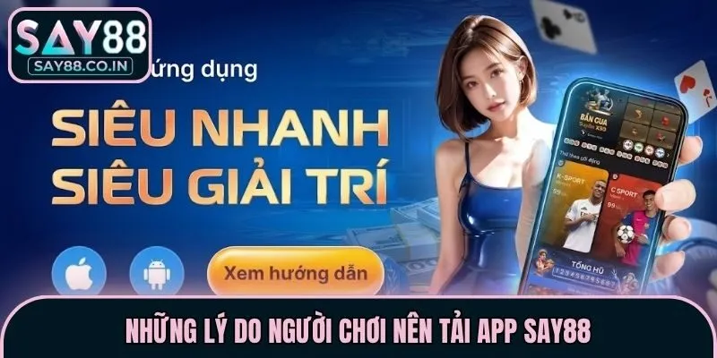 Những lý do người chơi nên tải app Say88
