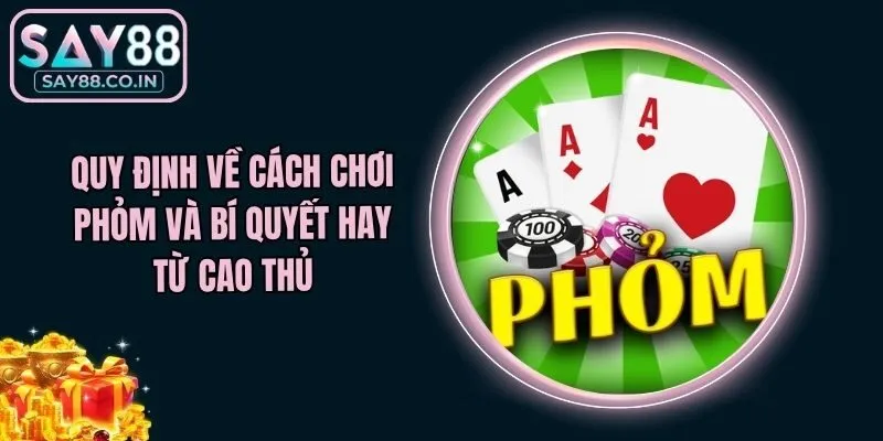 Quy Định Về Cách Chơi Phỏm Và Bí Quyết Hay Từ Cao Thủ