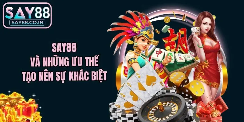 Say88 và những ưu thế tạo nên sự khác biệt