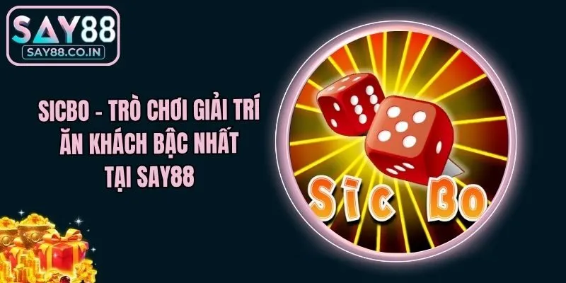 Sicbo - Trò Chơi Giải Trí Ăn Khách Bậc Nhất Tại Say88