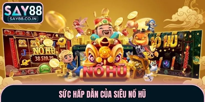 Sức hấp dẫn của siêu nổ hũ