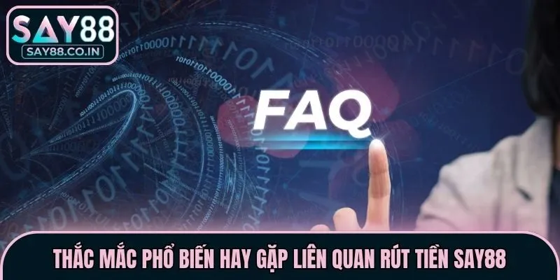 Thắc mắc phổ biến hay gặp liên quan rút tiền Say88