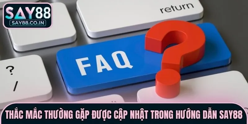 Thắc mắc thường gặp được cập nhật trong Hướng dẫn Say88
