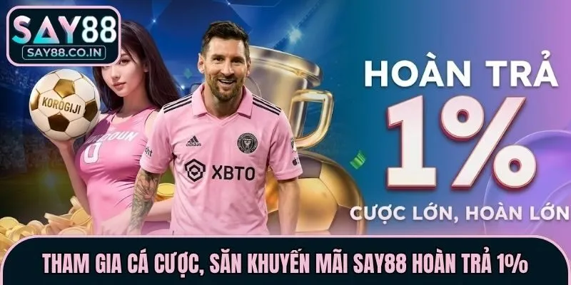 Tham gia cá cược, săn khuyến mãi Say88 hoàn trả 1%