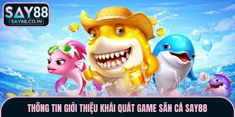 Thông tin giới thiệu khái quát game săn cá Say88