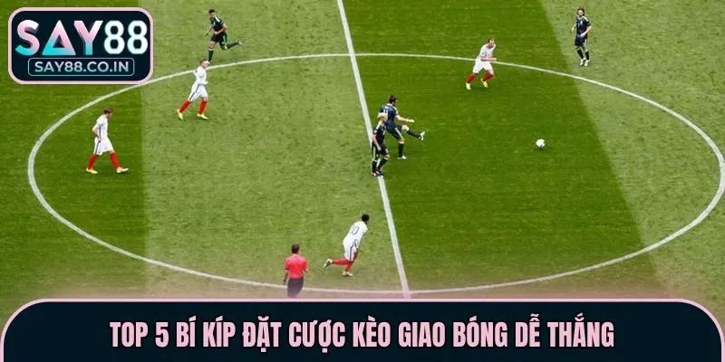 Top 5 bí kíp đặt cược kèo giao bóng dễ thắng