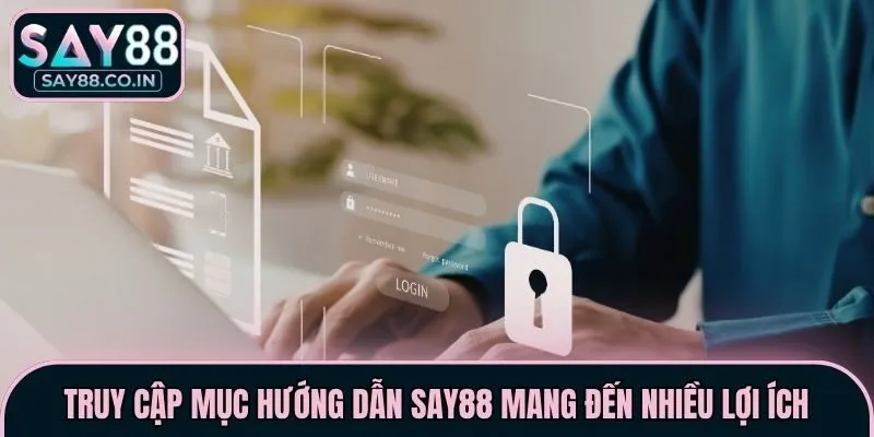 Truy cập mục hướng dẫn Say88 mang đến nhiều lợi ích
