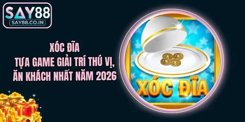 Xóc Đĩa - Tựa Game Giải Trí Thú Vị, Ăn Khách Nhất Năm 2026